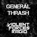Violent Forces Radio: General Thrash live